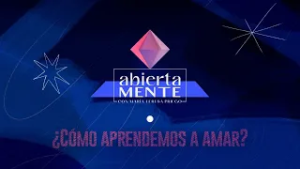 AbiertaMENTE | ¿Cómo aprendemos a amar?