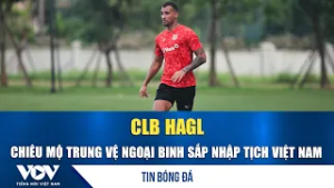 Tin bóng đá 28-2: HAGL chiêu mộ trung vệ ngoại binh sắp nhập tịch Việt Nam | VOV
