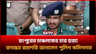 রংপুরের চাঞ্চল্যকর চার হ-ত্যা: তদন্তের অগ্রগতি জানালেন পুলিশ কমিশনার | SATV | Rangpur