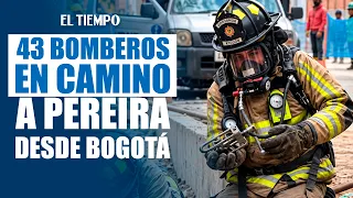 43 bomberos en Bogotá se desplazan a Pereira | EL TIEMPO