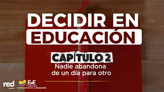 NADIE ABANDONA DE UN DÍA PARA OTRO | Decidir en Educación - Capítulo 2