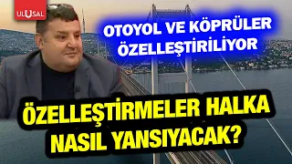 How will the privatization of bridges and highways affect the public? | Ahmet Uçar analyzes