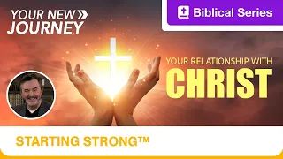 Starting Strong | Your New Journey | Your Relationship with Christ | Ep. 1