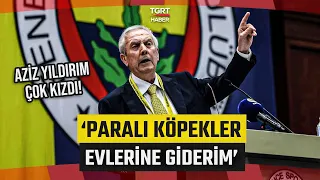 Aziz Yıldırım Kürsüde Ateş Püskürdü! 'PARALI KÖPEKLER EVLERİNE GİDERİM' - TGRT Haber