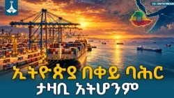 የኢትዮጵያ የባሕር በር ጥያቄ - የቀጠናውን ደኅንነት ለማረጋገጥ የሚደረገው ትግል | Red Sea | Ethiopia |