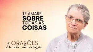Oração da Irmã Luiza | Te amarei sobre todas as coisas | Rede Século 21