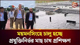 ময়মনসিংহে চালু হচ্ছে টেকসই ও প্রযুক্তিনির্ভর মাছ চাষ সম্প্রসারণ প্রকল্প | Channel 24