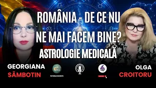 ROMÂNIA - DE CE NU NE MAI FACEM BINE? ASTROLOGIE MEDICALĂ CU GEORGIANA SÂMBOTIN