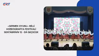 «GERMEK OYUNU» MİLLİ  HOREOGRAFİYA FESTİVALİ SENTÄBRİNİN 12 -  DÄ  GEÇECEK