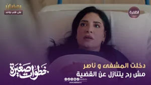 خطوات صغيرة | دخلت المشفى و ناصر مش رح يتنازل عن القضية | الحلقة 10