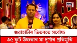 Guwahati tallest Durga idol | গুৱাহাটীৰ ভিতৰতে সৰ্বোচ্চ ৩৫ ফুট উচ্চতাৰ মা দুৰ্গাৰ প্ৰতিমূৰ্তি | N18V