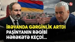Paşinyanın ƏN BÖYÜK RƏQİBİ HƏRƏKƏTƏ KEÇDİ - Nikolun YENİ PLANI İŞƏ YARAYACAQ?