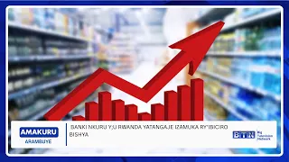 #AMAKURU YA 21H : BANKI NKURU Y;U RWANDA YATANGAJE IZAMUKA RY'IBICIRO BISHYA