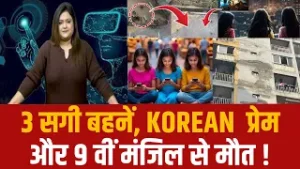 3 सगी बहनें, KOREAN  प्रेम और 9वीं मंजिल से मौत !