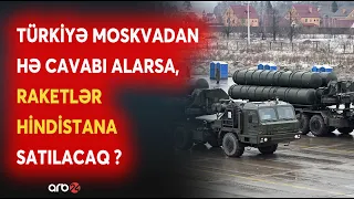 Türkiyə "S-400"ləri Hindistana satacaq? Moskvadan HƏ cavabı gələrsə, raketlər bu ölkəyə göndəriləcək