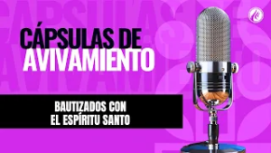 Bautizados con el Espíritu Santo | Cápsulas de Avivamiento | Podcast Cristiano | Avivamiento
