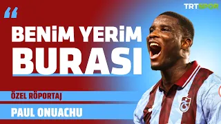 Özel Röportaj - Paul Onuachu l "Trabzon'a ayak bastığım ilk an o sevgiyi hissetmiştim."
