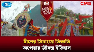 চীনের সিচাংয়ে তিব্বতি অপেরার জীবন্ত ইতিহাস | The Great Wall Show | Rtv