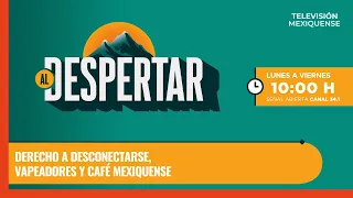 Derecho a desconectarse, vapeadores y café mexiquense | Al Despertar | 05-08-2026