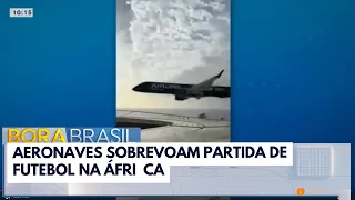 Aeronaves da Embraer sobrevoam partida de futebol na África | Bora Brasil