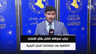 ترقب لمواقف الكتل بشأن القضايا الخلافية بعد سلسلة اجتماعات للجان النيابية | مراسلنا سجاد سعد