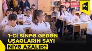 Azərbaycanda 1-ci sinfə gedən uşaqların sayı niyə azalır?