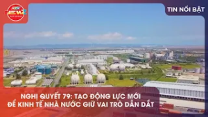 NGHỊ QUYẾT 79: TẠO ĐỘNG LỰC MỚI ĐỂ KINH TẾ NHÀ NƯỚC GIỮ VAI TRÒ DẪN DẮT