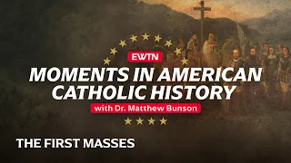 Moments in American Catholic History "The First Masses on American Soil"