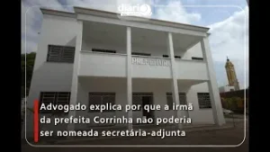 Advogado explica por que a irmã da prefeita Corrinha não poderia ser nomeada secretária-adjunta