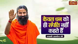 केवल धन को ही संपत्ति नहीं कहते हैं | Swami Ramdev Ji | Yoga & Ayurveda | Sanskar TV