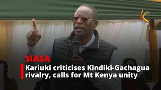 Kariuki criticises Kindiki-Gachagua rivalry, calls for Mt Kenya unity