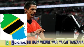 SIRI HII HAPA, UTAIPENDA TU UKWELI JUU YA  VIKURE 'VAR' YA CAF KATIKA ARDHI YA TANZANIA