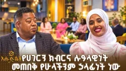 የሀገርን ክብርና ሉዓላዊነት መጠበቅ የሁላችንም ኃላፊነት ነው | ዋና ጉዳይ | እሁድ ቤት