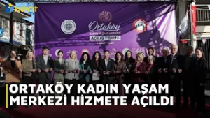 ORTAKÖY KADIN YAŞAM MERKEZİ HİZMETE AÇILDI