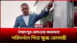 সৈয়দপুর রেলওয়ে কারখানা পরিদর্শনে গিয়ে ক্ষু'ব্ধ রেলমন্ত্রী!  | SATV
