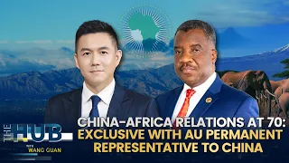 China-Africa relations at 70: Exclusive with AU Permanent Representative to China