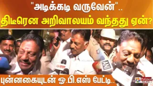 "அடிக்கடி வருவேன்".....  திடீரென அறிவாலயம் வந்தது ஏன்? - புன்னகையுடன் ஓ.பி.எஸ் பேட்டி..