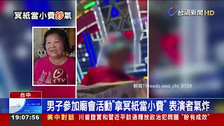 男子參加廟會活動「拿冥紙當小費」 表演者氣炸