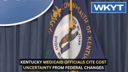 Kentucky Medicaid officials cite cost uncertainty from federal changes