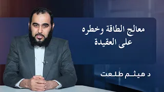 معالج الطاقة وخطره على العقيدة | الدكتور هيثم طلعت