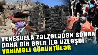Venesuela DAĞIDICI ZƏLZƏLƏDƏN sonra yeni fəlakətlə üz-üzə: ÖLƏNLƏRİN SAYI hər saat artır–GÖRÜNTÜLƏR