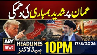 Iran-US War | Trump threatens to bomb Oman | ARY News 10 PM Headlines | 17th Aug 2026