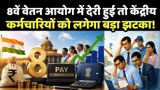 8th Pay Commission : 8वें वेतन आयोग में देरी हुई तो केंद्रीय कर्मचारियों को लगेगा बड़ा झटका!