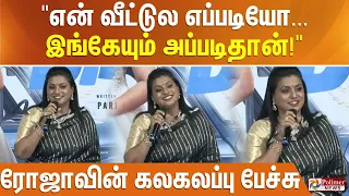 "என் வீட்டுல எப்படியோ... இங்கேயும் அப்படிதான்!" நடிகை ரோஜாவின் கலகலப்பு பேச்சு