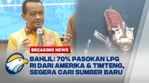 BREAKING NEWS - Bahlil : Indonesia Beralih Cari Sumber Pasokan LPG dari Negara Lain