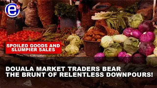 SPOILED GOODS AND SLUMPIER SALES: DOUALA MARKET TRADERS BEAR THE BRUNT OF RELENTLESS DOWNPOURS !