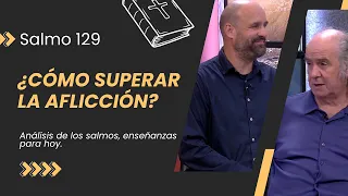 ¿Cómo superar la aflicción? | Estudio del Salmo 129