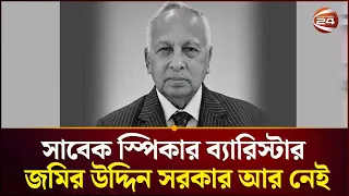 সাবেক স্পিকার ও বিএনপি নেতা ব্যারিস্টার জমির উদ্দিন সরকার আর নেই | Channel 24