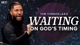 Why Is God Making You Wait in This Season? Here's Why His Timing Is Worth It | Tim Timberlake Sermon
