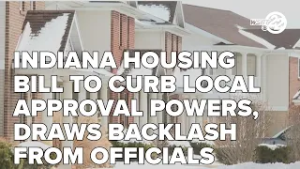 Indiana housing bill to curb local approval powers, draws backlash from officials